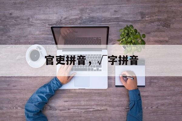 官吏拼音，√字拼音-第1张图片-