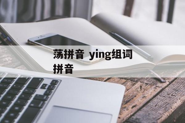 荡拼音 ying组词拼音-第1张图片-