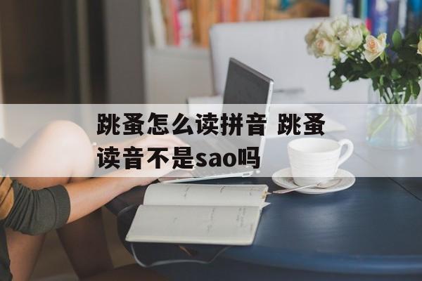 跳蚤怎么读拼音 跳蚤读音不是sao吗-第1张图片-