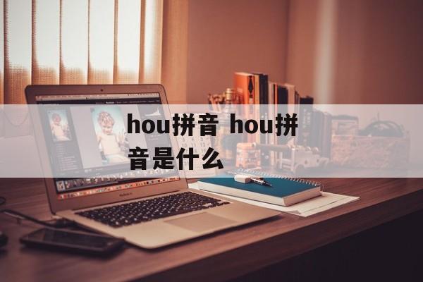 hou拼音 hou拼音是什么-第1张图片-