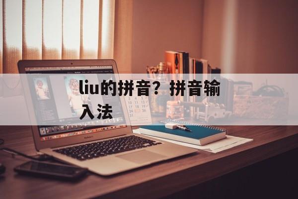 liu的拼音？拼音输入法-第1张图片-