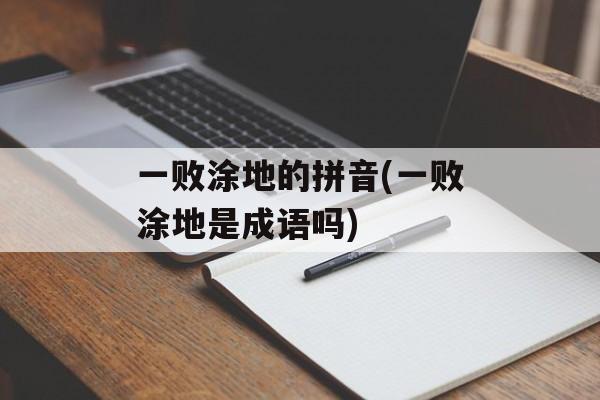一败涂地的拼音(一败涂地是成语吗)-第1张图片-