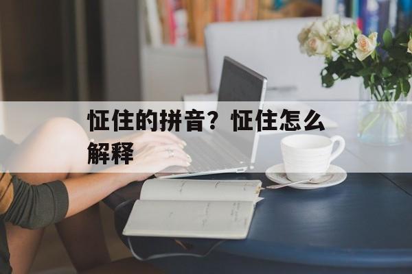 怔住的拼音？怔住怎么解释-第1张图片-