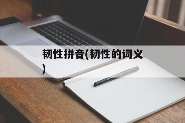 韧性拼音(韧性的词义)-第1张图片-