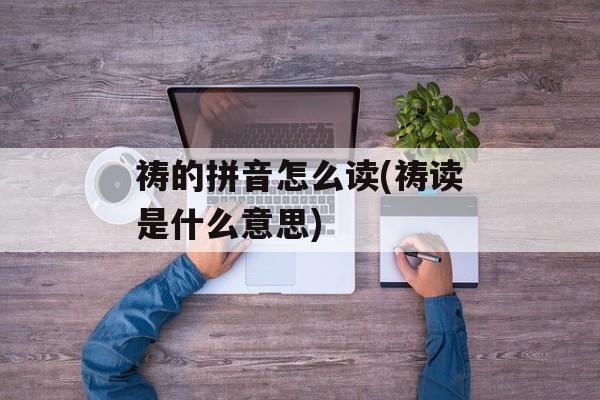 祷的拼音怎么读(祷读是什么意思)-第1张图片-