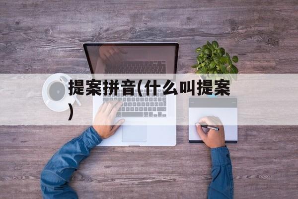 提案拼音(什么叫提案)-第1张图片-