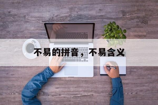 不易的拼音，不易含义-第1张图片-