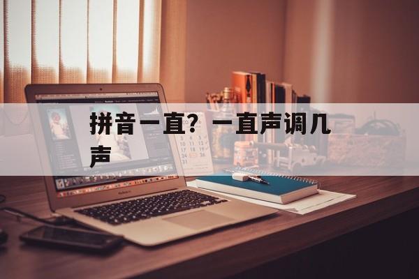 拼音一直？一直声调几声-第1张图片-