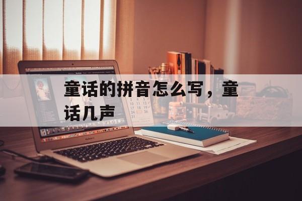 童话的拼音怎么写，童话几声-第1张图片-