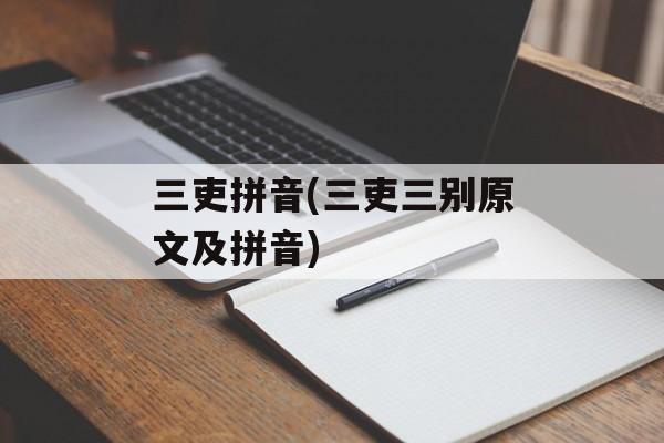 三吏拼音(三吏三别原文及拼音)-第1张图片-
