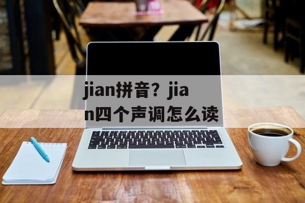jian拼音？jian四个声调怎么读-第1张图片-