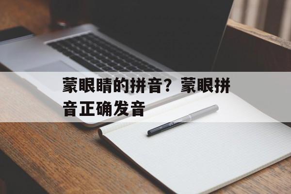蒙眼睛的拼音？蒙眼拼音正确发音-第1张图片-