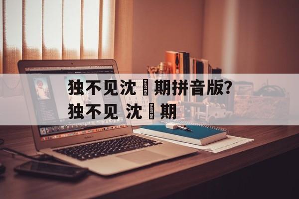 独不见沈佺期拼音版？独不见 沈佺期-第1张图片-