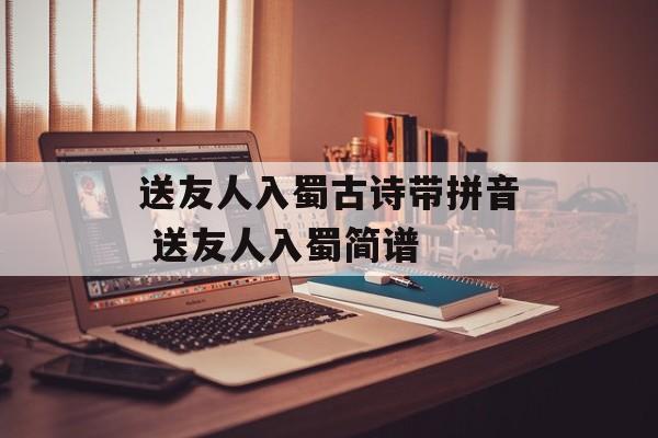 送友人入蜀古诗带拼音 送友人入蜀简谱-第1张图片-