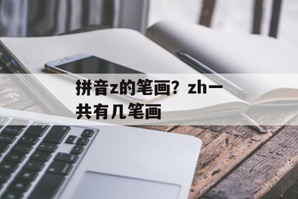 拼音z的笔画？zh一共有几笔画-第1张图片-