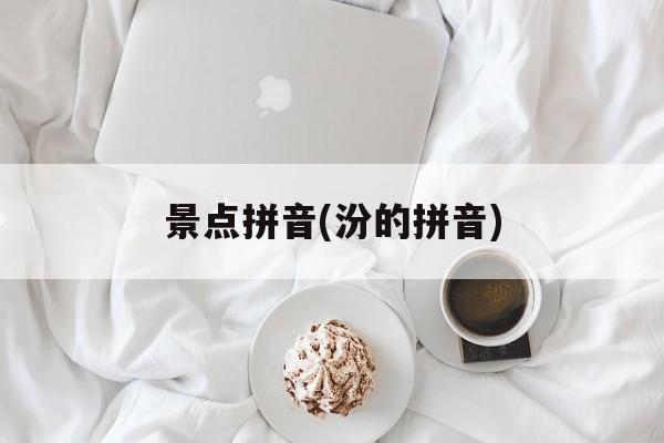 景点拼音(汾的拼音)-第1张图片-