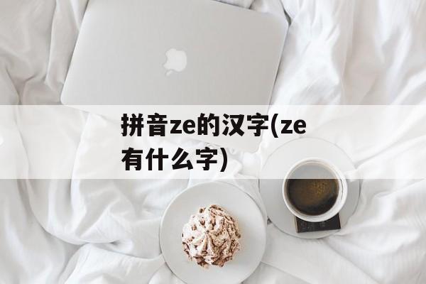 拼音ze的汉字(ze有什么字)-第1张图片-