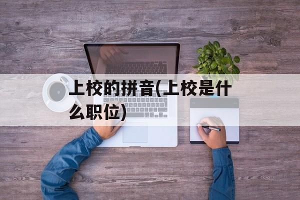 上校的拼音(上校是什么职位)-第1张图片-