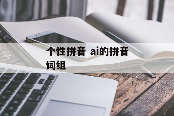 个性拼音 ai的拼音词组-第1张图片-
