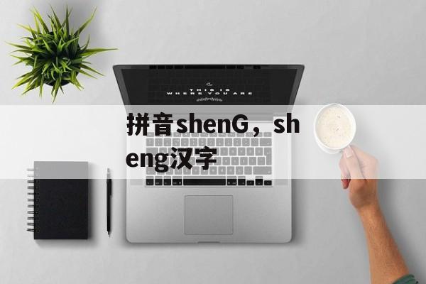 拼音shenG，sheng汉字-第1张图片-