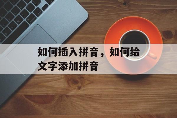 如何插入拼音，如何给文字添加拼音-第1张图片-