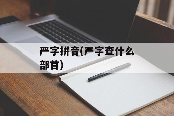 严字拼音(严字查什么部首)-第1张图片-