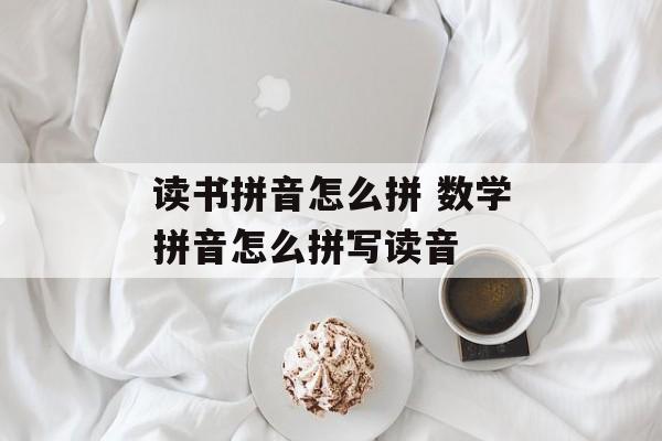 读书拼音怎么拼 数学拼音怎么拼写读音-第1张图片-