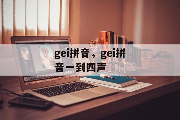 gei拼音，gei拼音一到四声-第1张图片-