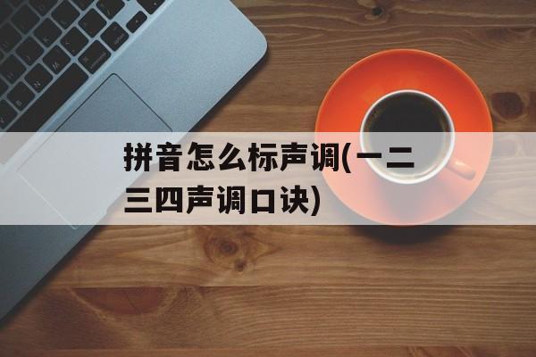 拼音怎么标声调(一二三四声调口诀)-第1张图片-