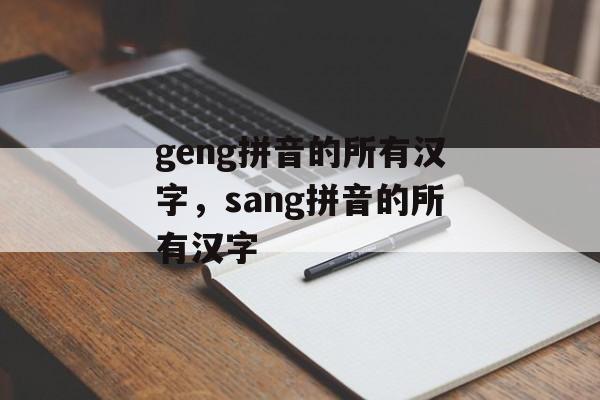 geng拼音的所有汉字，sang拼音的所有汉字-第1张图片-