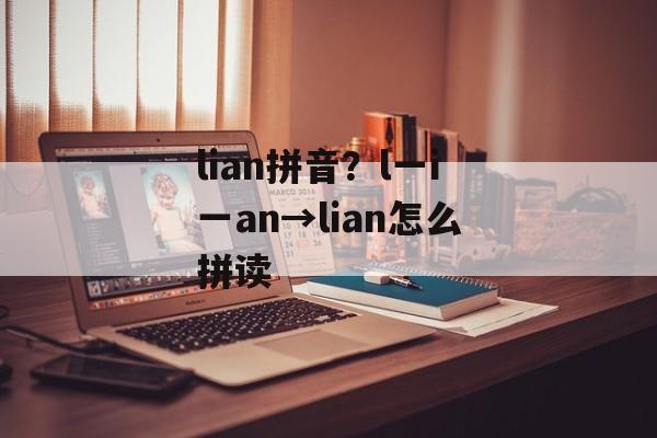 lian拼音？l一i一an→lian怎么拼读-第1张图片-