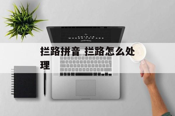 拦路拼音 拦路怎么处理-第1张图片-