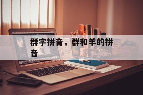 群字拼音，群和羊的拼音-第1张图片-
