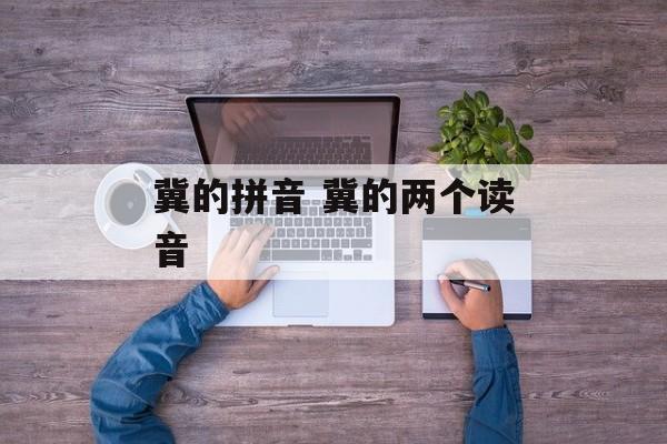 冀的拼音 冀的两个读音-第1张图片-