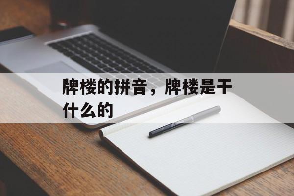 牌楼的拼音，牌楼是干什么的-第1张图片-