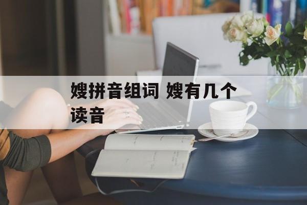 嫂拼音组词 嫂有几个读音-第1张图片-