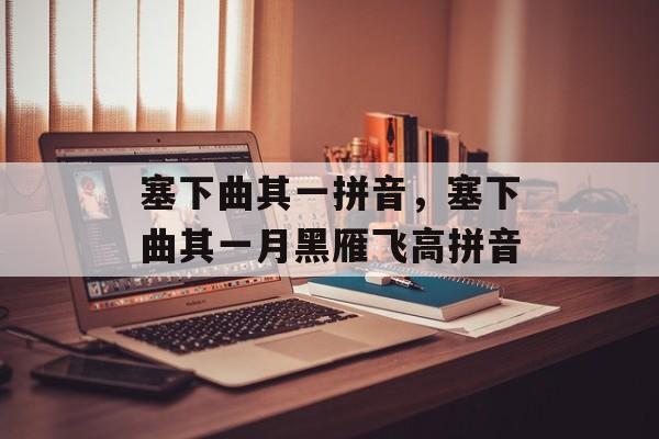 塞下曲其一拼音，塞下曲其一月黑雁飞高拼音-第1张图片-