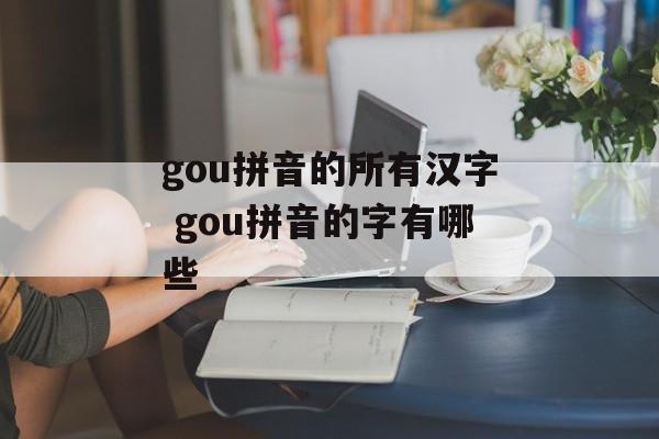 gou拼音的所有汉字 gou拼音的字有哪些-第1张图片-