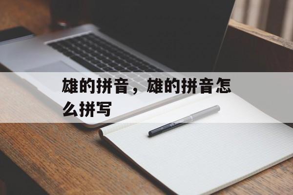 雄的拼音，雄的拼音怎么拼写-第1张图片-