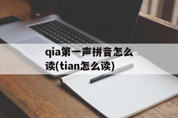 qia第一声拼音怎么读(tian怎么读)-第1张图片-
