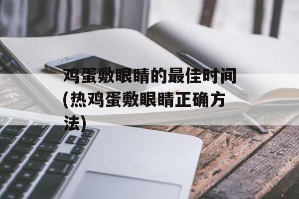 鸡蛋敷眼睛的最佳时间(热鸡蛋敷眼睛正确方法)-第1张图片-