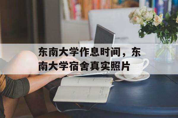 东南大学作息时间，东南大学宿舍真实照片-第1张图片-