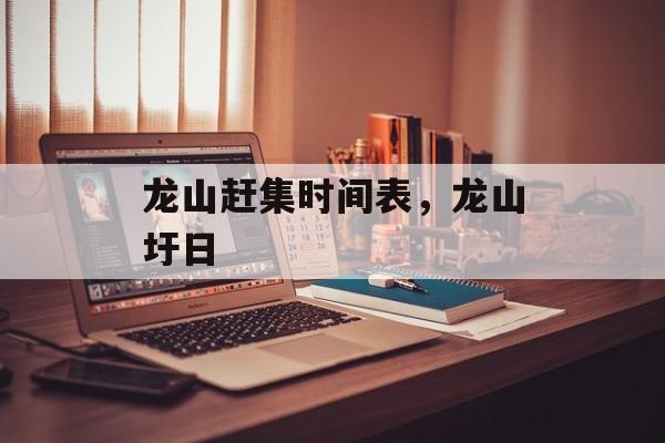 龙山赶集时间表，龙山圩日-第1张图片-
