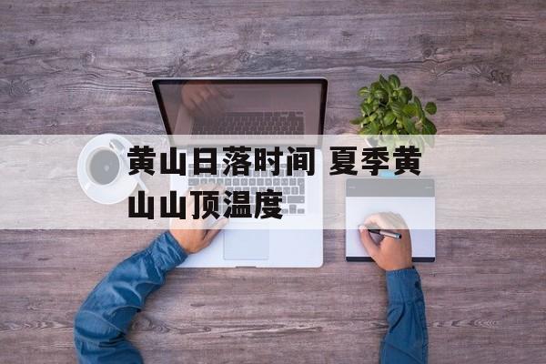 黄山日落时间 夏季黄山山顶温度-第1张图片-