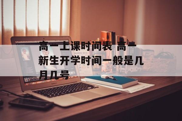 高一上课时间表 高一新生开学时间一般是几月几号-第1张图片-