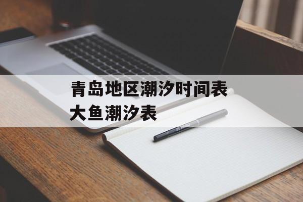青岛地区潮汐时间表 大鱼潮汐表-第1张图片-