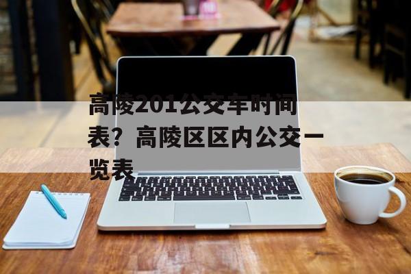 高陵201公交车时间表？高陵区区内公交一览表-第1张图片-