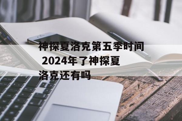 神探夏洛克第五季时间 2024年了神探夏洛克还有吗-第1张图片-