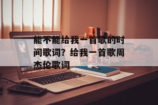 能不能给我一首歌的时间歌词？给我一首歌周杰伦歌词-第1张图片-