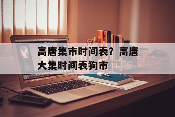 高唐集市时间表？高唐大集时间表狗市-第1张图片-